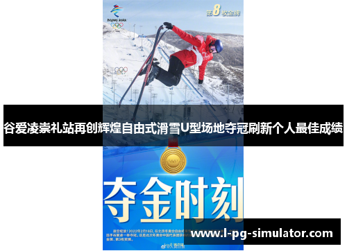 谷爱凌崇礼站再创辉煌自由式滑雪U型场地夺冠刷新个人最佳成绩