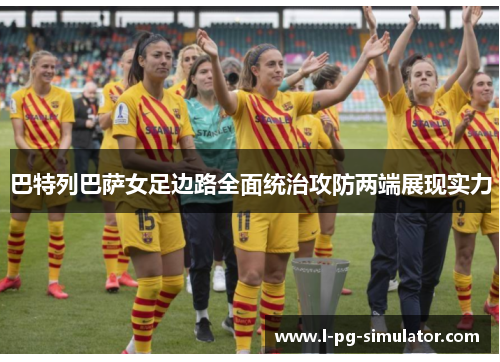巴特列巴萨女足边路全面统治攻防两端展现实力
